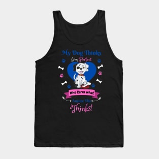 My Dog Thinks I'm Perfect Who Cares What Anyone Else Thinks, Dalmatian Dog Lover Tank Top